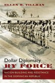Dollar Diplomacy by Force: Nation-Building and Resistance in the Dominican Republic