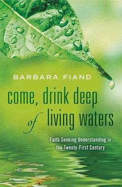 Come, Drink Deep of Living Waters: Faith Seeking Understanding in the 21st Century - Fiand, Barbara