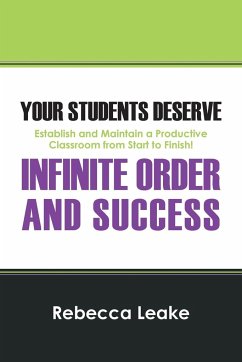 Your Students Deserve Infinite Order and Success: Establish and Maintain a Productive Classroom from Start to Finish! - Leake, Rebecca