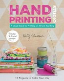 Hand-Printing Studio: 15 Projects to Color Your Life - A Visual Guide to Printing on Almost Anything