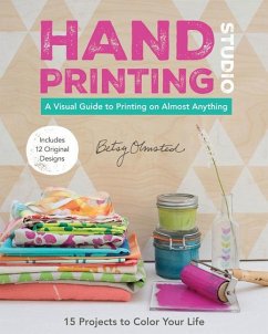 Hand-Printing Studio: 15 Projects to Color Your Life - A Visual Guide to Printing on Almost Anything - Olmsted, Betsy