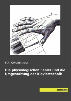 Die physiologischen Fehler und die Umgestaltung der Klaviertechnik - Steinhausen, F. A.