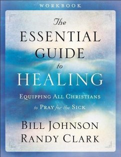 The Essential Guide to Healing - Johnson, Bill; Clark, Randy