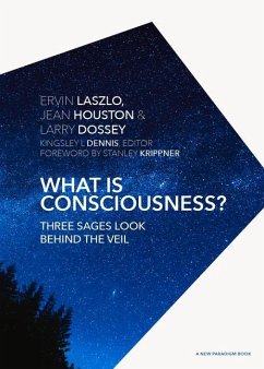 What Is Consciousness?: Three Sages Look Behind the Veil - Laszlo Ph. D., Ervin; Houston, Jean; Dossey M. D., Larry