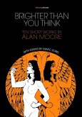 Brighter Than You Think: 10 Short Works by Alan Moore: With Critical Essays by Marc Sobel
