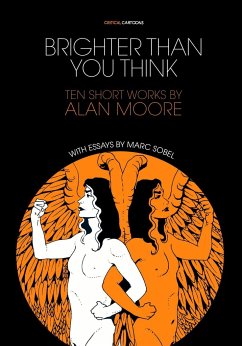 Brighter Than You Think: 10 Short Works by Alan Moore: With Critical Essays by Marc Sobel - Sobel, Marc; Moore, Alan