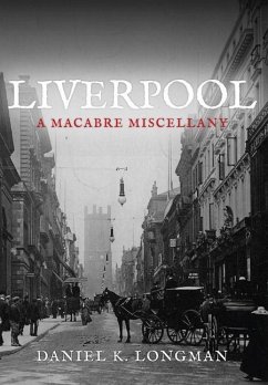 Liverpool: A Macabre Miscellany - Longman, Daniel K.