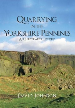 Quarrying in the Yorkshire Pennines: An Illustrated History - Johnson, David