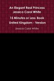 An Elegant Real Princess Jessica Carol White - A 15 Minutes or Less Book - United Kingdom - Version