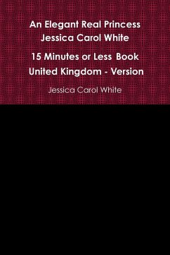 An Elegant Real Princess Jessica Carol White - A 15 Minutes or Less Book - United Kingdom - Version - White, Jessica Carol