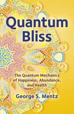 Quantum Bliss: The Quantum Mechanics of Happiness, Abundance, and Health - Mentz, George