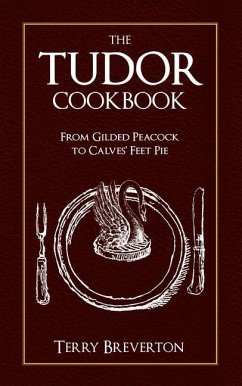 The Tudor Cookbook: From Gilded Peacock to Calves' Feet Pie - Breverton, Terry