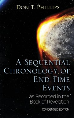 A Sequential Chronology Of End Time Events as Recorded in the Book of Revelation - Condensed Edition - Phillips, Don T.