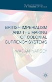 British Imperialism and the Making of Colonial Currency Systems