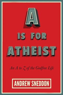 A is for Atheist: An A to Z of the Godfree Life - Sneddon, Andrew