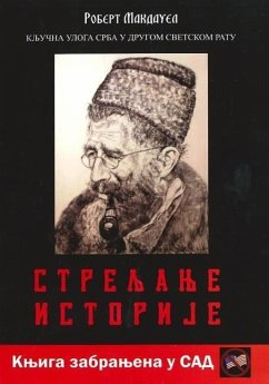 Streljanje Istorije: Kljucna Uloga Srba U Drugom Svetskom Ratu - Makdauel, Robert