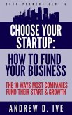 Choose Your Startup: How to Fund Your Business (Entrepreneur Series, #1) (eBook, ePUB)