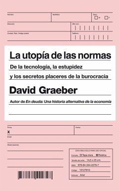 La utopía de las normas : de la tecnología, la estupidez y los secretos placeres de la burocracia - Graeber, David