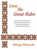 Love, the Great Ruler. The Illustrated History of Most Frequent Symbols on Traditional Ukrainian Embroidered Clothing (eBook, ePUB)