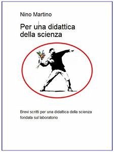 Per una didattica della scienza, brevi scritti per una didattica della scienza fondata dul laboratorio (eBook, ePUB) - Martino, Nino