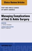 Managing Complications of Foot and Ankle Surgery, An Issue of Foot and Ankle Clinics of North America (eBook, ePUB)