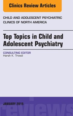 Top Topics in Child & Adolescent Psychiatry, An Issue of Child and Adolescent Psychiatric Clinics of North America (eBook, ePUB) - Trivedi, Harsh K.