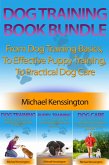 Dog Training Book Bundle - From Dog Training Basics, To Effective Puppy Training, To Practical Dog Care (Dog Training Series, #4) (eBook, ePUB) Dog Training Book Bundle - From Dog Training Basics, To Effective Puppy Training, To Practical Dog Care (Dog Training Series, #4) (eBook, ePUB)