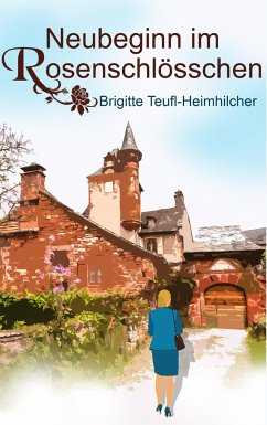 Neubeginn im Rosenschlösschen - Teufl-Heimhilcher, Brigitte