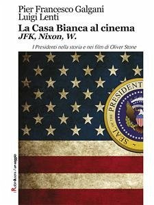 La Casa Bianca al cinema. JFK, Nixon, W (eBook, ePUB) - Francesco Galgani, Pier; Lenti, Luigi