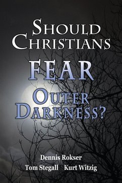 Should Christians Fear Outer Darkness? - Rokser, Dennis M; Stegall, Thomas L; Witzig, Kurt