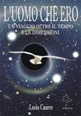 L'UOMO CHE ERO... un viaggio oltre il tempo e le dimensioni (eBook, ePUB)