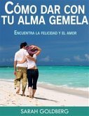 Cómo Dar Con Tu Alma Gemela - Encuentra La Felicidad Y El Amor Duradero (eBook, ePUB)