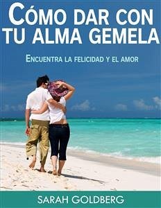 Cómo Dar Con Tu Alma Gemela - Encuentra La Felicidad Y El Amor Duradero (eBook, ePUB) - Goldberg, Sarah