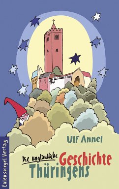 Die unglaubliche Geschichte Thüringens (eBook, ePUB) - Annel, Ulf