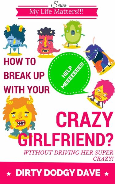 How To Break Up With Your Crazy Girlfriend? Without Driving Her Super Crazy! (My Life Matters!!!, #1) (eBook, ePUB)