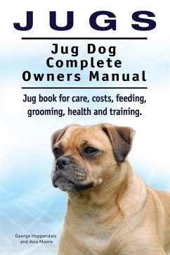 Jugs. Jug Dog Complete Owners Manual. Jug book for care, costs, feeding, grooming, health and training. Jug dogs. - Hoppendale, George