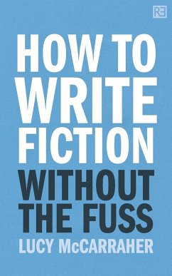 How to Write Fiction Without the Fuss - McCarraher, Lucy