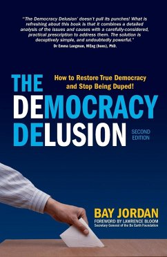 The Democracy Delusion - How to Restore True Democracy and Stop Being Duped! - Jordan, Bay