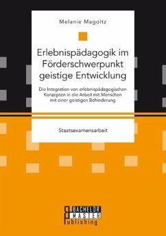 Erlebnispädagogik im Förderschwerpunkt geistige Entwicklung: Die Integration von erlebnispädagogischen Konzepten in die Arbeit mit Menschen mit einer geistigen Behinderung - Magoltz, Melanie