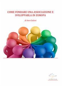 Come fondare una associazione e svilupparla in Europa (eBook, PDF) - Caloisi, Ines