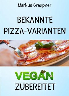 Bekannte Pizza-Varianten vegan zubereitet (eBook, ePUB) - Graupner, Markus