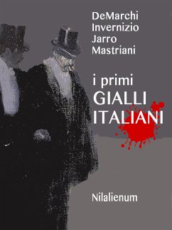 I Primi Gialli Italiani (eBook, ePUB) - DeMarchi, Emilio; Invernizio, Carolina; Jarro; Mastriani, Francesco