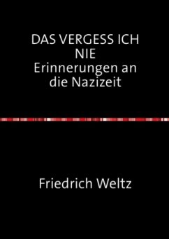 DAS VERGESS ICH NIE Erinnerungen an die Nazizeit - Weltz, Friedrich