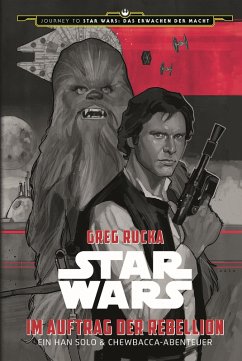 Star Wars: Im Auftrag der Rebellion - Ein Han Solo und Chewbacca-Abenteuer / Journey to Star Wars: Das Erwachen der Macht Bd.4 (eBook, ePUB) - Rucka, Greg
