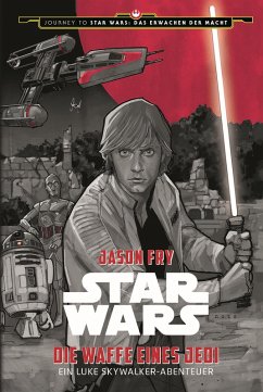 Star Wars: Die Waffe eines Jedi - Ein Luke Skywalker Abenteuer / Journey to Star Wars: Das Erwachen der Macht Bd.2 (eBook, ePUB) - Fry, Jason