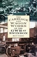 The Carriage & Wagon Works of the Gwr at Swindon - Gibbs, Ken