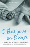 I Believe in Evan: My Fight to Save My Baby from a Devastating Brain Injury and the Forces Against Us