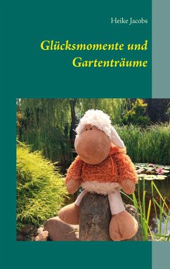 Glücksmomente und Gartenträume - Jacobs, Heike