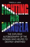 Fighting for Mandela: The Explosive Autobiography of the Woman Who Helped to Destroy Apartheid