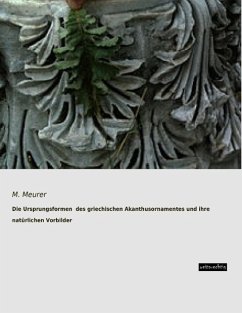 Die Ursprungsformen des griechischen Akanthusornamentes und ihre natürlichen Vorbilder - Meurer, M.